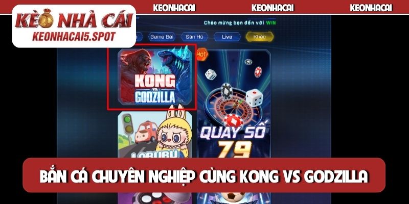 Bắn cá chuyên nghiệp cùng Kong vs Godzilla