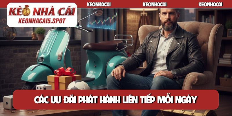 Các ưu đãi phát hành liên tiếp mỗi ngày