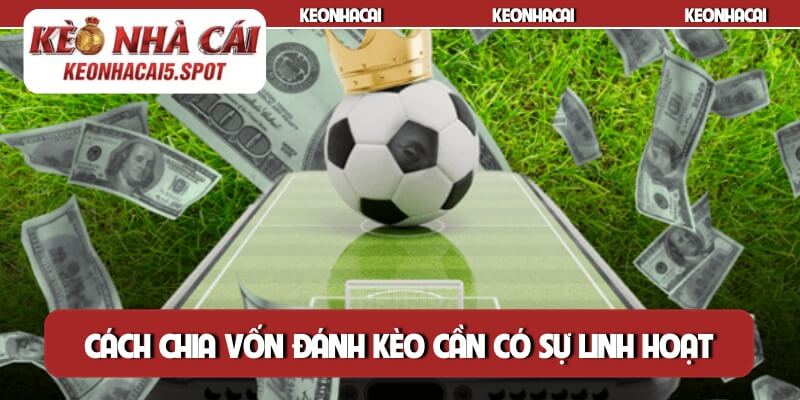 Cách chia vốn đánh kèo cần có sự linh hoạt