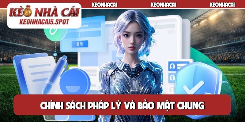 Chính sách pháp lý và bảo mật chung