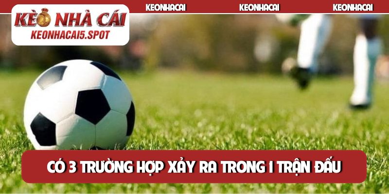Có 3 trường hợp xảy ra trong 1 trận đấu bóng đá