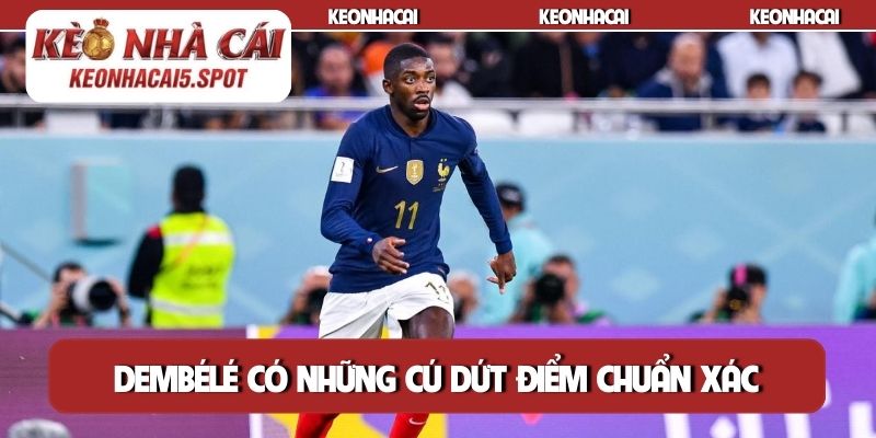 Dembélé có những cú dứt điểm chuẩn xác