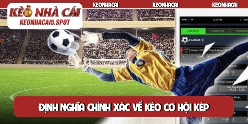 Định nghĩa chính xác về kèo cơ hội kép