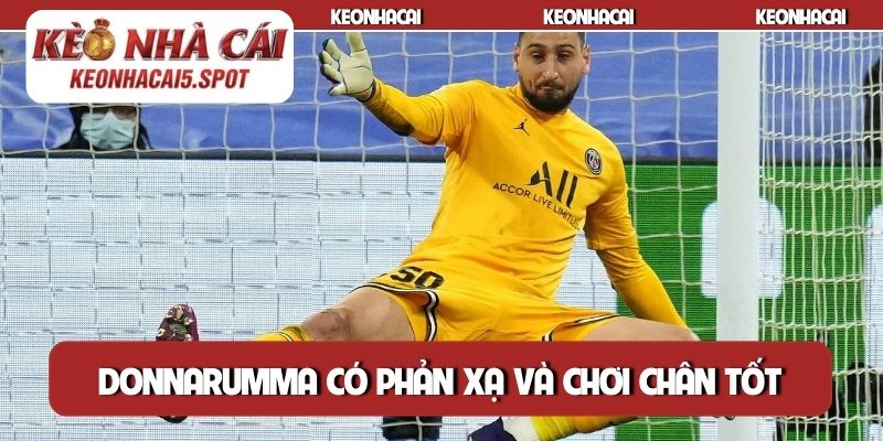 Donnarumma có phản xạ và chơi chân tốt