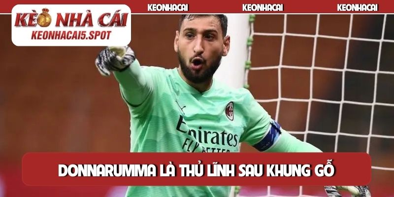 Donnarumma là thủ lĩnh sau khung gỗ