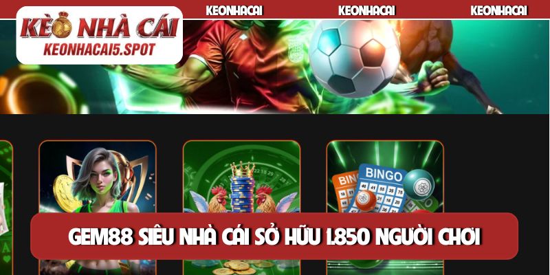 GEM88 siêu nhà cái sở hữu 1.850 người chơi