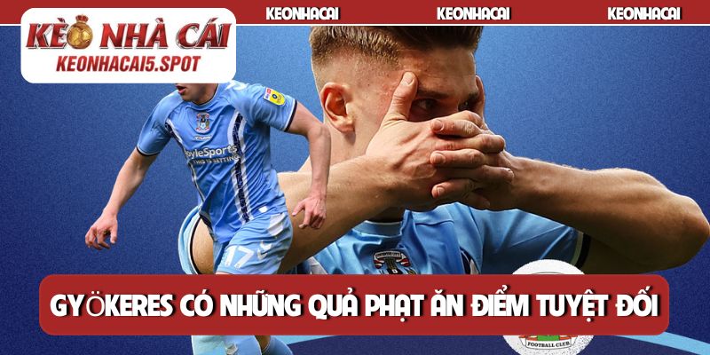 Gyökeres có những quả phạt ăn điểm tuyệt đối