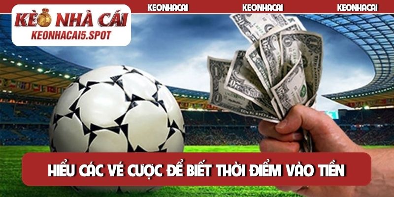 Hiểu các vé cược để biết thời điểm vào tiền