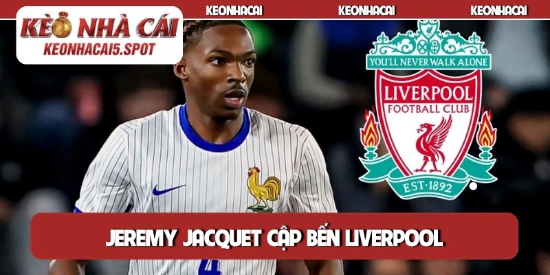 Jeremy Jacquet cập bến Liverpool