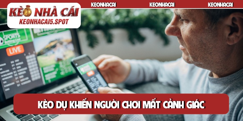 Kèo dụ khiến người chơi mất cảnh giác