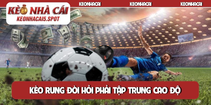 Kèo rung đòi hỏi người chơi phải tập trung cao độ