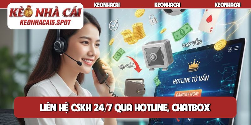 Liên hệ CSKH 24/7 qua hotline, chatbox