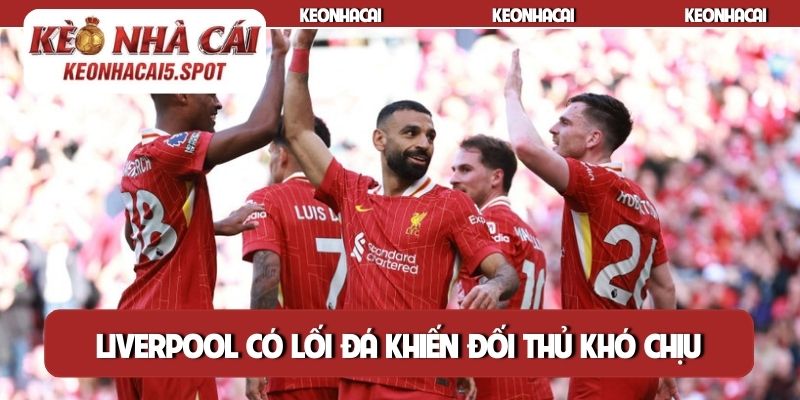 Liverpool có lối đá khiến đối thủ khó chịu