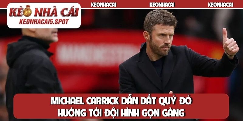 Michael Carrick dẫn dắt Quỷ đỏ hướng tới đội hình gọn gàng