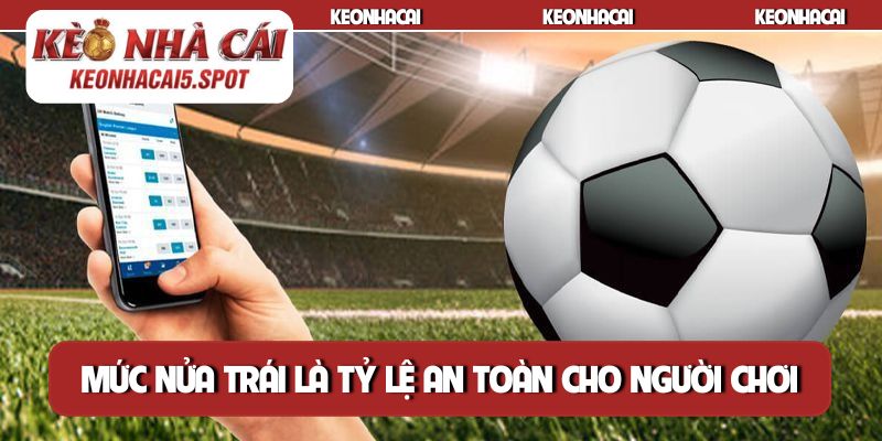 Mức nửa trái là tỷ lệ cược an toàn cho người chơi