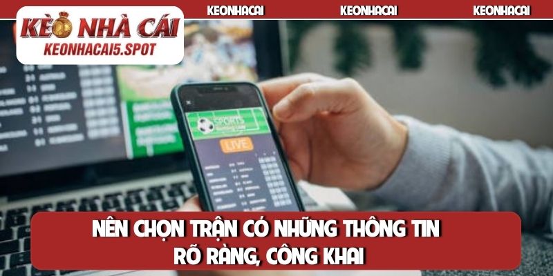 Nên chọn trận có những thông tin rõ ràng, công khai