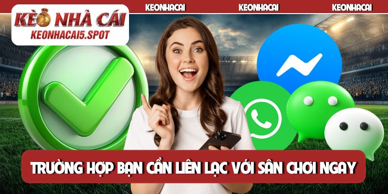 Những trường hợp bạn cần liên lạc với sân chơi ngay