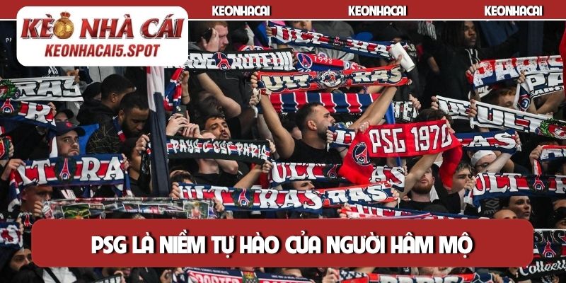 PSG là niềm tự hào của người hâm mộ