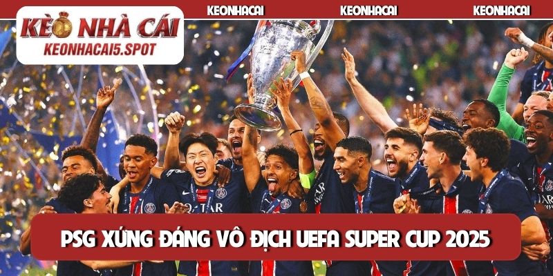 PSG xứng đáng Vô địch UEFA Super Cup 2025