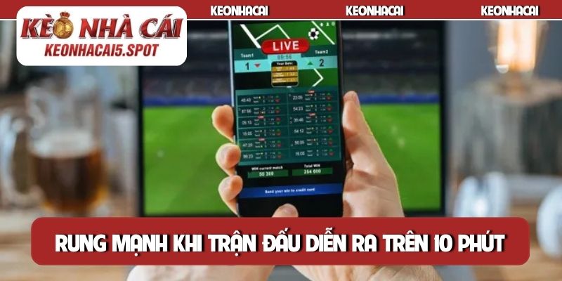 Rung mạnh khi trận đấu diễn ra trên 10 phút