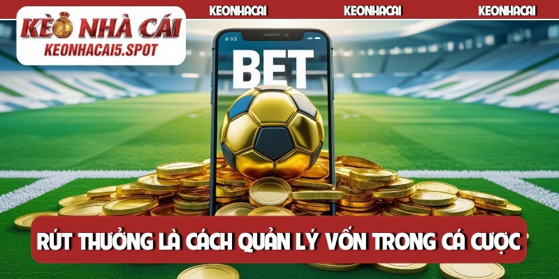 Rút thưởng là cách quản lý vốn trong cá cược