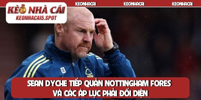 Sean Dyche tiếp quản Nottingham Fores và các áp lực phải đối diện