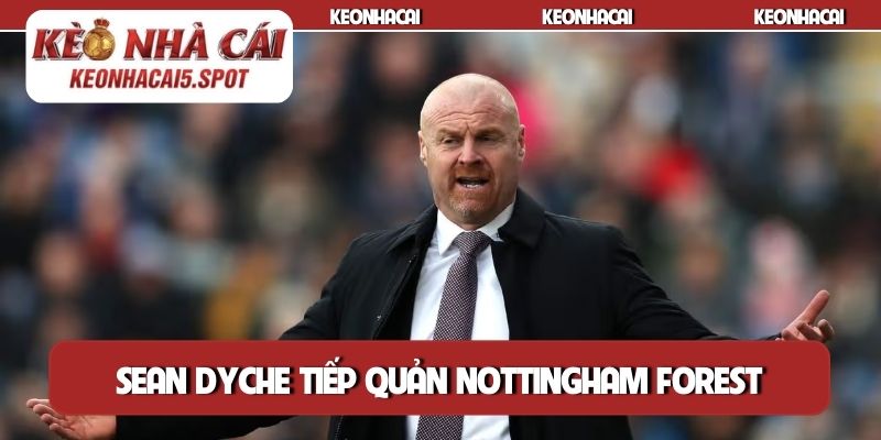 Sean Dyche tiếp quản Nottingham Forest