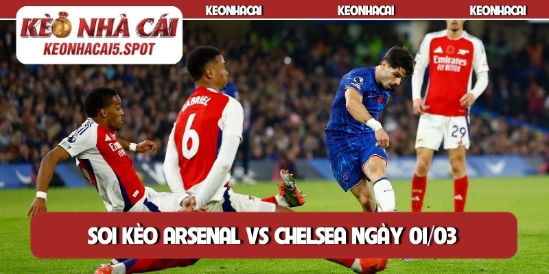 Soi kèo Arsenal vs Chelsea ngày 01/03