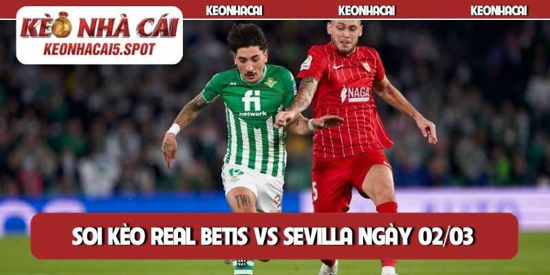 Soi kèo Real Betis vs Sevilla ngày 02/03