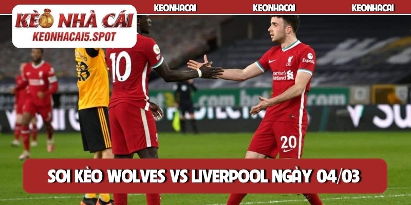 Soi kèo Wolves vs Liverpool ngày 04/03