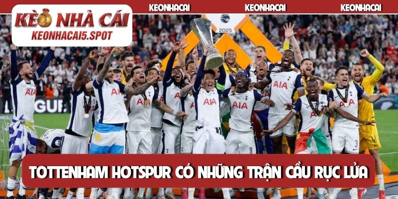 Tottenham Hotspur có những trận cầu rực lửa