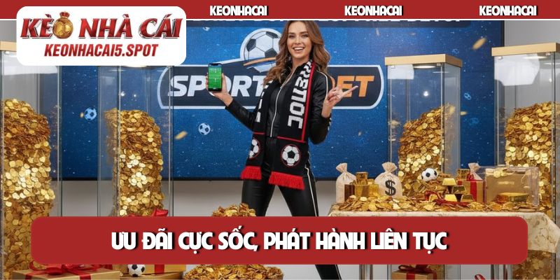 Ưu đãi cực sốc, phát hành liên tục