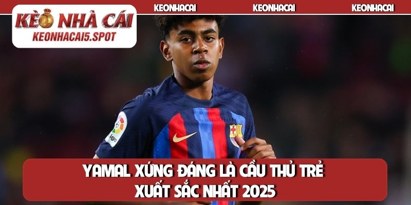Yamal xứng đáng là cầu thủ trẻ xuất sắc nhất 2025